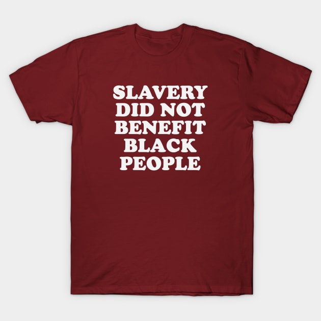 Slavery Did Not Benefit Black People T-Shirt by gabrielakaren